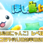 【星の島のにゃんこ】レベル上げの攻略のコツや釣りの効率の良いやり方